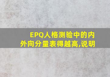 EPQ人格测验中的内外向分量表得越高,说明