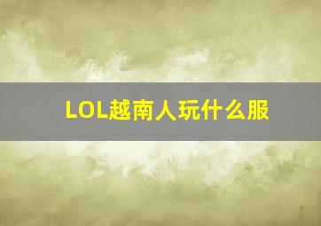 LOL越南人玩什么服