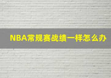 NBA常规赛战绩一样怎么办