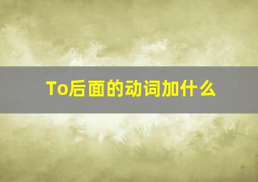 To后面的动词加什么