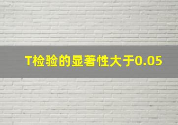 T检验的显著性大于0.05