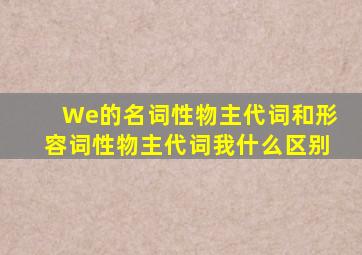 We的名词性物主代词和形容词性物主代词我什么区别