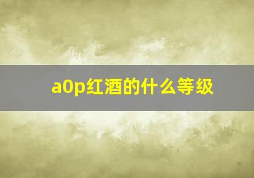 a0p红酒的什么等级