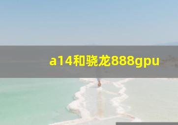 a14和骁龙888gpu