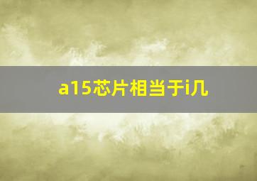 a15芯片相当于i几