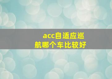 acc自适应巡航哪个车比较好