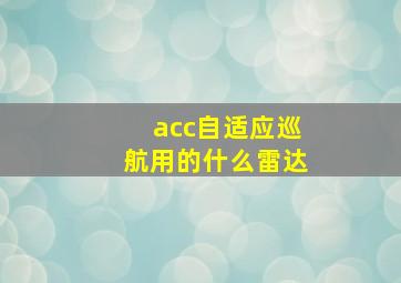 acc自适应巡航用的什么雷达