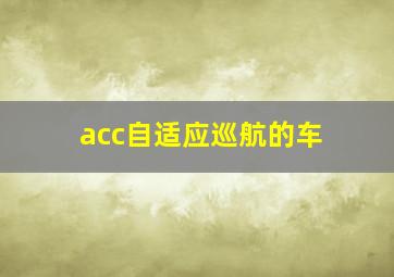 acc自适应巡航的车