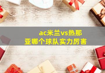 ac米兰vs热那亚哪个球队实力厉害