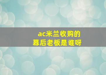 ac米兰收购的幕后老板是谁呀