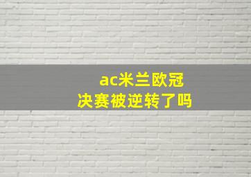 ac米兰欧冠决赛被逆转了吗