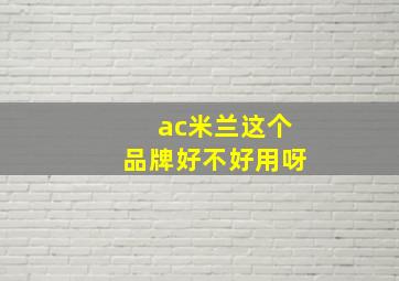 ac米兰这个品牌好不好用呀