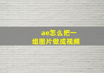 ae怎么把一组图片做成视频