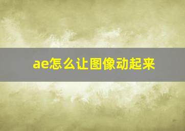 ae怎么让图像动起来