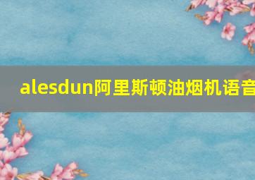 alesdun阿里斯顿油烟机语音