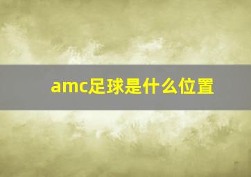 amc足球是什么位置