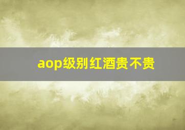 aop级别红酒贵不贵