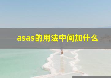 asas的用法中间加什么