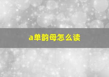 a单韵母怎么读