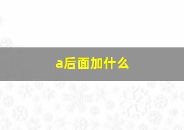 a后面加什么