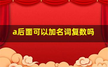 a后面可以加名词复数吗