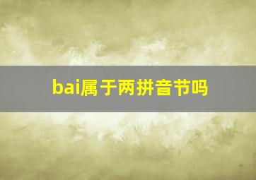 bai属于两拼音节吗