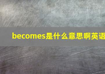 becomes是什么意思啊英语