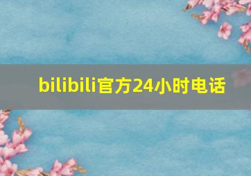 bilibili官方24小时电话