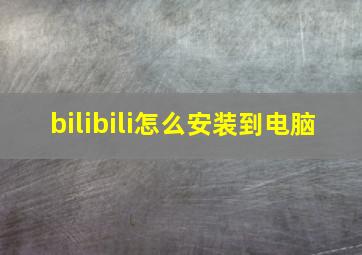 bilibili怎么安装到电脑