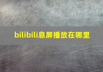 bilibili息屏播放在哪里