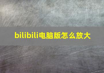 bilibili电脑版怎么放大