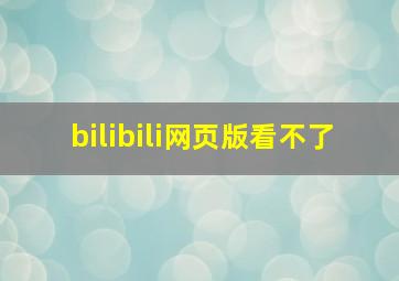 bilibili网页版看不了