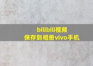 bilibili视频保存到相册vivo手机