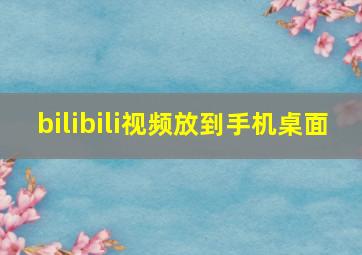 bilibili视频放到手机桌面