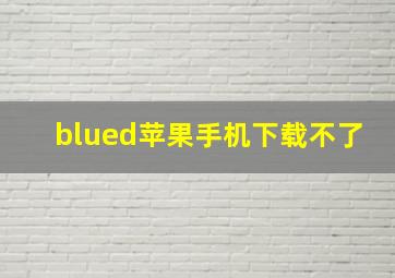 blued苹果手机下载不了