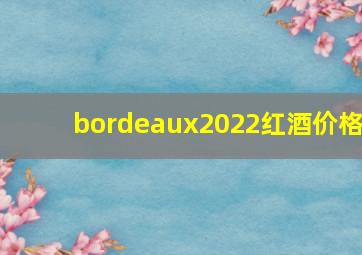 bordeaux2022红酒价格