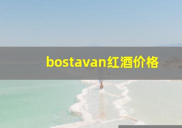 bostavan红酒价格