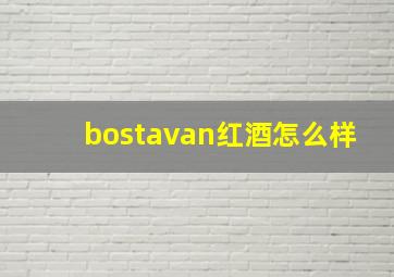 bostavan红酒怎么样