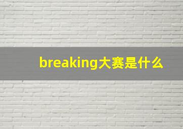 breaking大赛是什么