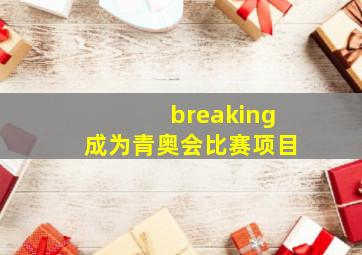 breaking成为青奥会比赛项目