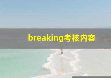 breaking考核内容