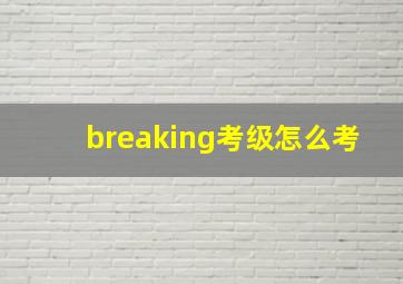 breaking考级怎么考