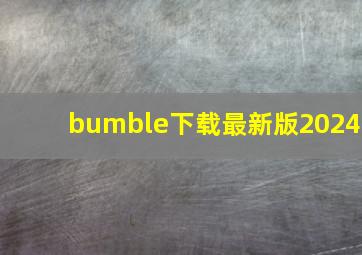 bumble下载最新版2024