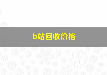 b站回收价格