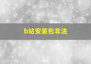 b站安装包非法