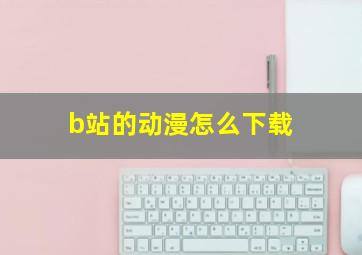 b站的动漫怎么下载