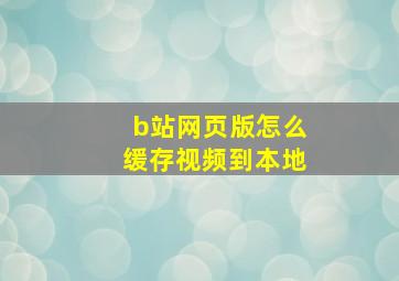 b站网页版怎么缓存视频到本地