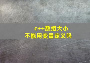 c++数组大小不能用变量定义吗