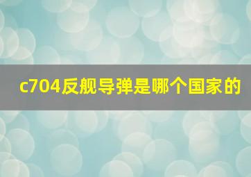 c704反舰导弹是哪个国家的