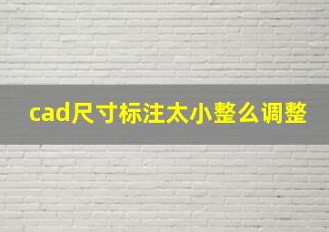 cad尺寸标注太小整么调整